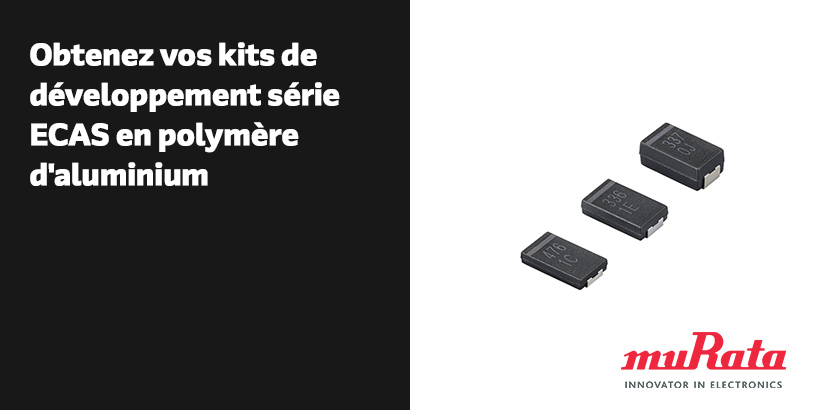 muRata: Obtenez vos kits de développement série ECAS en polymère d'aluminium